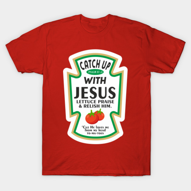 Catch Up With Jesus Ketchup Funny Quote Design Art Catch Up With